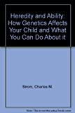 Heredity And Ability: How Genetics Affects Your Child And What You Can Do About It