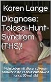 Diagnose: Tolosa-Hunt-Syndrom (Ths)!: Mein Leben Mit Dieser Seltenen Krankheit, Die Es Deutschlandweit Nur Ca. 30 Mal Gibt (German Edition)