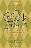 The Cork Jester's Guide To Wine: An Entertaining Companion For Tasting It, Ordering It And Enjoying It