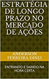 Estratégia De Longo Prazo No Mercado De Ações: Entrando E Saindo Na Hora Certa (Investindo Com Estratégia Livro 2) (Portuguese Edition)