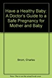 Have A Healthy Baby: A Doctor's Guide To A Safe Pregnancy For Mother And Baby