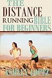 The Distance Running Bible For Beginners: Lose Weight, Get Fit And Boost Your Confidence