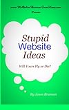 Stupid Website Ideas: Will Yours Fly Or Die?