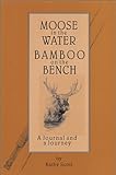 Moose In The Water/Bamboo On The Bench : A Journal And A Journey