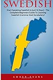 Swedish: Start Speaking Swedish In Just 14 Days! - The Complete Beginners Guide To Learning Swedish Grammar And Vocabulary! (Swedish Language, Swedish Edition, Language Learning)