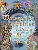 Watercolor Fairies: A Step-By-Step Guide To Creating The Fairy World