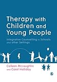 Therapy With Children And Young People: Integrative Counselling In Schools And Other Settings