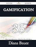 Gamification 35 Success Secrets - 35 Most Asked Questions On Gamification - What You Need To Know